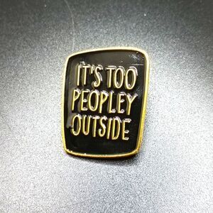 IT'S too peopley outside anxiety pin funny brooch
